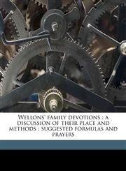 Wellons' family devotions a discussion of their place and methods : suggested formulas and prayers,1177090198,9781177090193