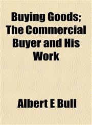 Buying Goods; The Commercial Buyer and His Work,1154652769,9781154652765