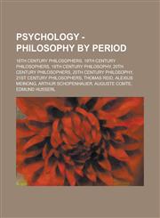 Psychology - Philosophy by Period 18th Century Philosophers, 19th Century Philosophers, 19th Century Philosophy, 20th Century Philosophers, 20th Cent,1234861704,9781234861704