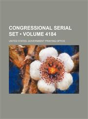 Congressional Serial Set (Volume 4184),1235813657,9781235813658