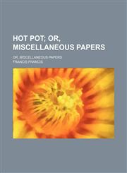 Hot Pot; Or, Miscellaneous Papers. Or, Miscellaneous Papers,1459082478,9781459082472