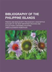 Bibliography of the Philippine islands; printed and manuscript, preceded by a descriptive account of the most important archives and collections containing Philippina,1230171118,9781230171111
