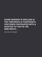 Divine Worship in England in the Thirteenth & Fourteenth Centuries Contrasted With & Adapted to That in the Nineteenth,1150063505,9781150063503