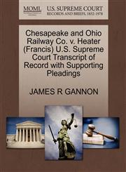 Chesapeake and Ohio Railway Co. v. Heater (Francis) U.S. Supreme Court Transcript of Record with Supporting Pleadings,1270617486,9781270617488