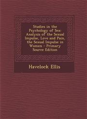 Studies in the Psychology of Sex Analysis of the Sexual Impulse, Love and Pain, the Sexual Impulse in Women - Primary Source Edition,1295755831,9781295755837