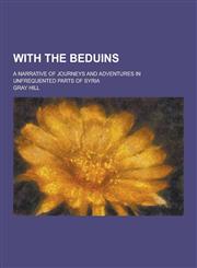With the Beduins; A Narrative of Journeys and Adventures in Unfrequented Parts of Syria,1230336672,9781230336671