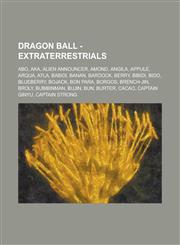 Dragon Ball - Extraterrestrials Abo, Aka, Alien Announcer, Amond, Angila, Appule, Arqua, Atla, Babidi, Banan, Bardock, Berry, Bibidi, Bido, Blueberry,1234769255,9781234769253