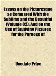 Essays on the Picturesque as Compared With the Sublime and the Beautiful (Volume 02); And on the Use of Studying Pictures for the Purpose of,115289837X,9781152898370