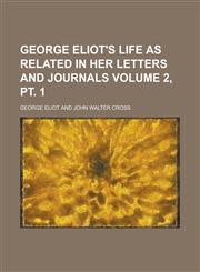 George Eliot's life as related in her letters and journals Volume 2, pt. 1,1156087295,9781156087299