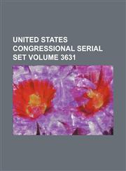 United States Congressional serial set Volume 3631,1130936732,9781130936735