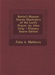 Nettie's Mission Stories Illustrative of the Lord's Prayer, by Alice Gray - Primary Source Edition,1287991483,9781287991489
