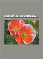 Musicians from Quebec Celine Dion, Lisa Lavie, Lara Fabian, Tim Brady, Emma Albani, Gilles Vigneault, La Bolduc, André Éric Létourneau,1157697267,9781157697268