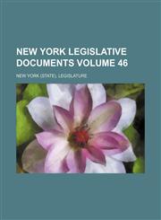 New York Legislative Documents Volume 46,1130207129,9781130207125