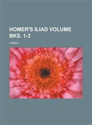 Homer's Iliad Volume bks. 1-3,1236842073,9781236842077
