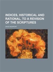 Indices, Historical and Rational, to a Revision of the Scriptures,1150264381,9781150264382