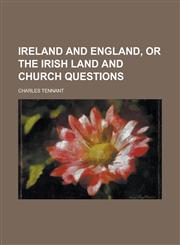 Ireland and England, or the Irish Land and Church Questions,115035240X,9781150352409