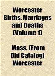 Worcester Births, Marriages and Deaths (Volume 1),1153213435,9781153213431