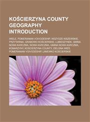Ko Cierzyna County Geography Introduction Wiele, Pomeranian Voivodeship, Wdzydze Kiszewskie, Przytarnia, Grabowo Ko Cierskie, Lubieszynek, Gmina Nowa,1157181112,9781157181118