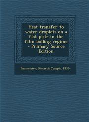 Heat Transfer to Water Droplets on a Flat Plate in the Film Boiling Regime - Primary Source Edition,1287804004,9781287804000