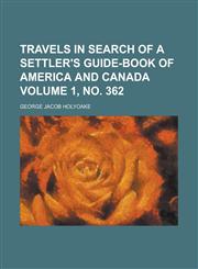 Travels in Search of a Settler's Guide-Book of America and Canada Volume 1, No. 362,1151281158,9781151281159