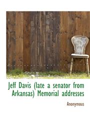 Jeff Davis (late a senator from Arkansas) Memorial addresses,1115868004,9781115868006