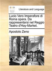 Lucio Vero Imperafore di Roma opera. Da rappresentarsi nel Reggio Teatro d'Hay-Market.,1170476910,9781170476918
