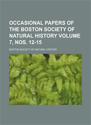 Occasional papers of the Boston Society of Natural History Volume 7, nos. 12-15,1130726738,9781130726732