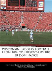 Wisconsin Badgers Football From 1889 to Present-Day Big 10 Dominance,1240046030,9781240046034