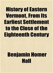 History of Eastern Vermont, From Its Earliest Settlement to the Close of the Eighteenth Century,1152300539,9781152300538