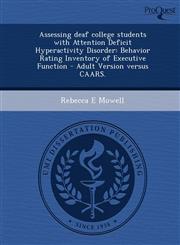 Assessing deaf college students with Attention Deficit Hyperactivity Disorder Behavior Rating Inventory of Executive Function - Adult Version versus CAARS.,1248960025,9781248960028