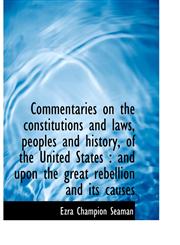Commentaries on the constitutions and laws, peoples and history, of the United States and upon the,1115484885,9781115484886
