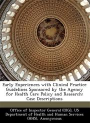Early Experiences with Clinical Practice Guidelines Sponsored by the Agency for Health Care Policy and Research Case Descriptions,1249382513,9781249382515