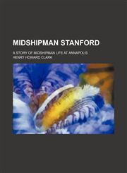 Midshipman Stanford; A Story of Midshipman Life at Annapolis,1150875275,9781150875274
