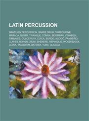 Latin percussion Brazilian percussion, Snare drum, Tambourine, Maraca, Güiro, Triangle, Conga, Berimbau, Cowbell, Timbales, Culoepuya, Cuíca,1155883659,9781155883656