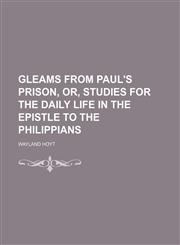 Gleams From Paul's Prison, Or, Studies for the Daily Life in the Epistle to the Philippians,1150829176,9781150829178