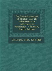 On Caesar's Account of Britain and Its Inhabitants in Reference to Ethnology - Primary Source Edition,1289640440,9781289640446
