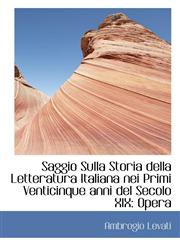 Saggio Sulla Storia della Letteratura Italiana nei Primi Venticinque anni del Secolo XIX Opera,1116340755,9781116340754
