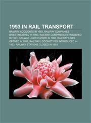 1993 in rail transport Railway accidents in 1993, Railway companies disestablished in 1993, Railway companies established in 1993,1158043813,9781158043811