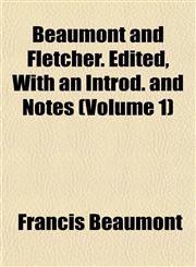 Beaumont and Fletcher. Edited, With an Introd. and Notes (Volume 1),1151912646,9781151912640