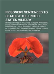 Prisoners sentenced to death by the United States military People executed by the United States military, Eddie Slovik, Tomoyuki Yamashita,1156675863,9781156675861