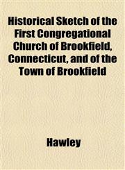 Historical Sketch of the First Congregational Church of Brookfield, Connecticut, and of the Town of Brookfield,115293757X,9781152937574