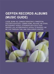 Geffen Records albums (Music Guide) Loose, Blink-182, Chinese Democracy, Pinkerton, Doctor's Advocate, Coming Home, Release the Stars,115139422X,9781151394224