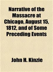 Narrative of the Massacre at Chicago, August 15, 1812, and of Some Preceding Events,1154794008,9781154794007