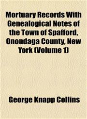 Mortuary Records With Genealogical Notes of the Town of Spafford, Onondaga County, New York (Volume 1),1153044099,9781153044097