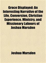 Grace Displayed; An Interesting Narrative of the Life, Conversion, Christian Experience, Ministry, and Missionary Labours of Joshua Marsden,115471909X,9781154719093
