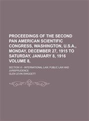 Proceedings of the Second Pan American Scientific Congress, Washington, U.S.A., Monday, December 27, 1915 to Saturday, January 8, 1916; Section VI - International Law, Public Law and Jurisprudence Volume 8,,1236841670,9781236841674