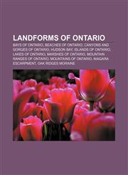 Landforms of Ontario Bays of Ontario, Beaches of Ontario, Canyons and gorges of Ontario, Hudson Bay, Islands of Ontario, Lakes of Ontario,1156845424,9781156845424