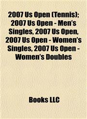 2007 Us Open (Tennis) 2007 Us Open - Men's Singles, 2007 Us Open - Women's Singles, 2007 Us Open - Women's Doubles,1155147898,9781155147895