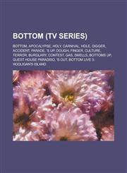 Bottom (TV Series) Bottom, Apocalypse, Holy, Carnival, Hole, Digger, Accident, Parade, 's Up, Dough, Finger, Culture, Terror, Burglary, C,1155898281,9781155898285