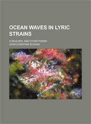 Ocean Waves in Lyric Strains; A Requiem and Other Poems,1151424447,9781151424440